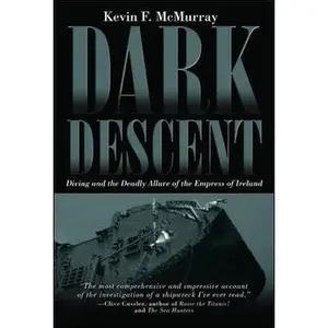 USED-Dark Descent: Diving and the Deadly Allure of the Empress of Ireland by Kevin F. McMurray (Hardcover)