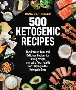 USED-500 Ketogenic Recipes: Hundreds of Easy and Delicious Recipes for Losing Weight, Improving Your Health, and Staying in the Ketogenic Zone by Carpender, Dana (Paperback)