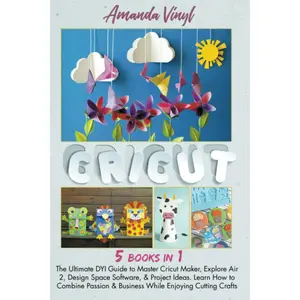 Cricut: 5 books in 1: The Ultimate DYI Guide to Master Cricut Maker, Explore Air 2, Design Space Software, & Project Ideas. Learn How to Combine Passion & Business While Enjoying Cutting Crafts Paperback – June 21, 2021