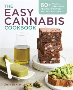 The Easy Cannabis Cookbook: 60+ Medical MJ Recipes for Sweet and Savory Edibles -- Cheri Sicard - Paperback