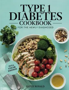 TYPE 1 DIABETES COOKBOOK FOR THE NEWLY DIAGNOSED: Healthy, Easy and WellBalanced Low-Sugar and Low-Carb Diabetic Diet Recipes| Full Color Edition(Healthy & Simple Cookbook Collection)
