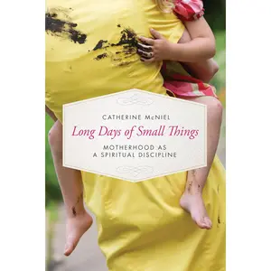 Long Days of Small Things: Motherhood as a Spiritual Discipline Paperback – March 7, 2017