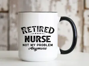 Retired Nurse Not My Problem Anymore 15oz Coffee Mug Funny Birthday Christmas Retiring Retirement Gift for Men Women Mom Dad Grandma Wife