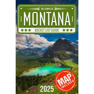 Montana Bucket List: Set Off on 120 Epic Adventures and Discover Incredible Destinations to Live Out Your Dreams While Creating