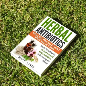 Herbal Antibiotics: What BIG Pharma Doesn’t Want You to Know - How to Pick and Use the 45 Most Powerful Herbal Antibiotics for Overcoming Any Ailment