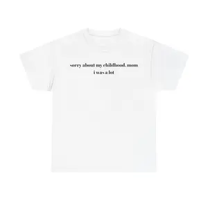 sorry about my childhood, mom i was a lot T-Shirt