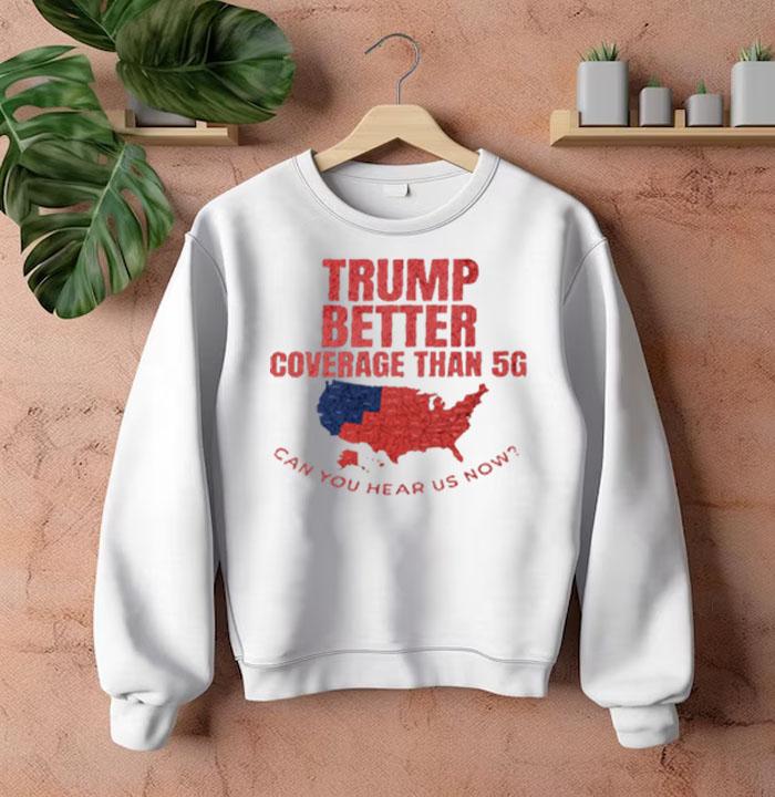 Trump Better Coverage Than 5G Can You Hear Us Now T-Shirt, Funny Political Shirt, Conservative Humor Tee, Pro-Trump Gift, Patriotic Apparel, Unisex, Menswear, Graphic