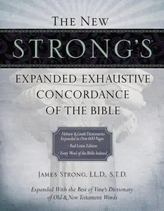 Strong’s Exhaustive Concordance of the Bible – Expanded Edition | Complete Bible Word Index, Hebrew Greek Dictionary & Study Tool