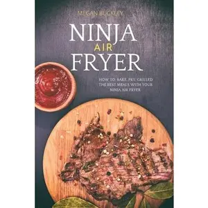 USED-Ninja Air Fryer: How to Bake, Fry, Grilled the Best Meals with Your Ninja Air Fryer by Buckley, Megan (Paperback)