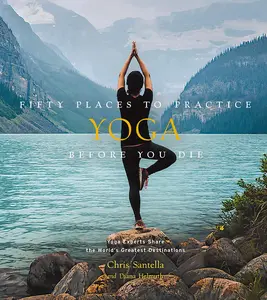 USED-Fifty Places to Practice Yoga Before You Die: Yoga Experts Share the World's Greatest Destinations by Santella, Chris (Hardcover)