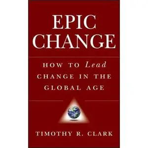 USED-Epic Change: How to Lead Change in the Global Age by Clark, Timothy R. (Hardcover)