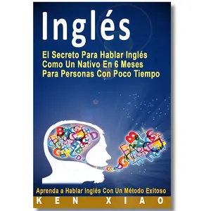 Easy Spanish-English Tutorial Book for Busy People: The Secret to Speaking English Like a Native in 6 Months (Spanish Edition)