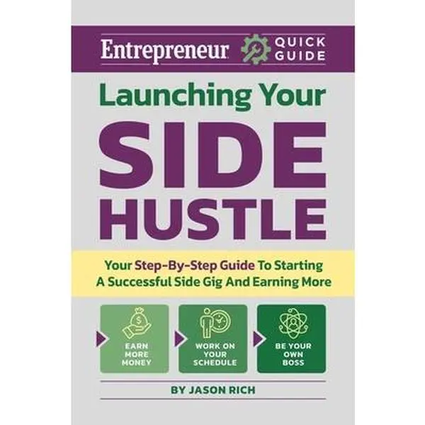 Launching Your Side Hustle: Your Step-By-Step Guide to Starting a Successful Side Gig and Earning More -- Jason R. Rich, Paperback
