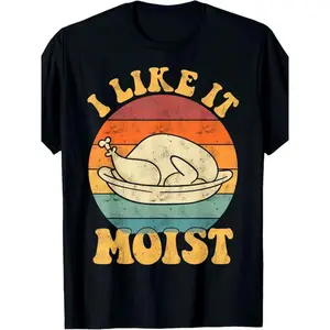 I Like It Moist Funny Thanksgiving Turkey Leg Day Printed T-shirt Comfortable Breathable, Soft, Casual Short Sleeve, Daily Wear, All Season,  made in usa