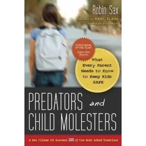 USED-Predators and Child Molesters: What Every Parent Needs to Know to Keep Kids Safe: A Sex Crimes DA Answers 100 of the Most Asked Questions by Sax, Robin (Paperback)
