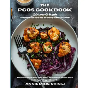 The PCOS Cookbook: 100 Low-GI Meals for Hormonal Balance and Weight Management: Recipes to Stabilize Blood Sugar, Reduce Inflammation, Improve Insulin Sensitivity, and Support Clearer Skin Paperback – March 9, 2025