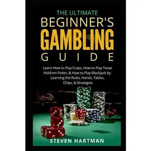 USED-The Ultimate Beginner's Gambling Guide:: Learn How to Play Craps, How to Play Texas Hold'em Poker, & How to Play Blackjack by Learning the Rules, ... (Gambling Table Games for Beginners) by Steven Hartman (Paperback)