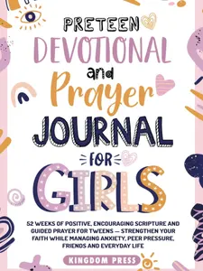 Preteen Devotional and Prayer Journal For Girls: 52 Weeks of Positive, Encouraging Scripture and Guided Prayer - Strengthen Your Faith