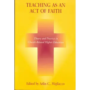USED-Teaching as an Act of Faith: Theory and Practice in Church Related Higher Education by Migliazzo, Arlin C. (Hardcover)