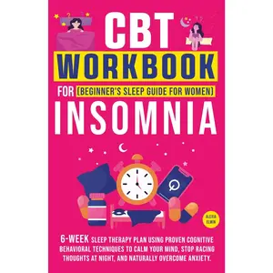 CBT Workbook for Insomnia ( A Beginner’s Sleep Guide for Women ): Powerful 6-Week Sleep Therapy Plan Using Proven Cognitive Behavioral Techniques to ... (The Women’s Recovery Lab by Alexia Elwin)