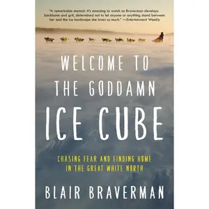Welcome to the Goddamn Ice Cube: Chasing Fear and Finding Home in the Great White North by Blair Braverman [Paperback Book]