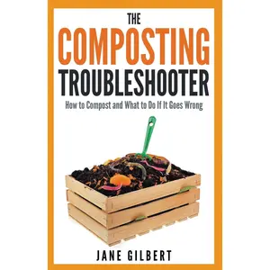 The Composting Troubleshooter: How to Compost and What to Do If It Goes Wrong Paperback – March 6, 2015