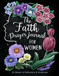 The Faith Prayer Journal for Women: A Guided Devotional and Gratitude Notebook with Scriptures to Practice, Weekly Reflections