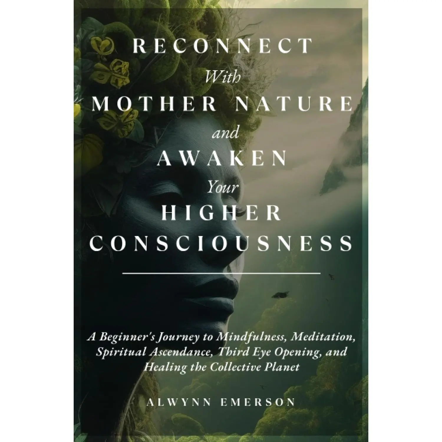 Reconnect With Mother Nature and Awaken Your Higher Consciousness: A Beginner's Journey to Mindfulness, Meditation, Spiritual Ascendance, Third Eye ... Planet (Soothsayer Grove Publishing)