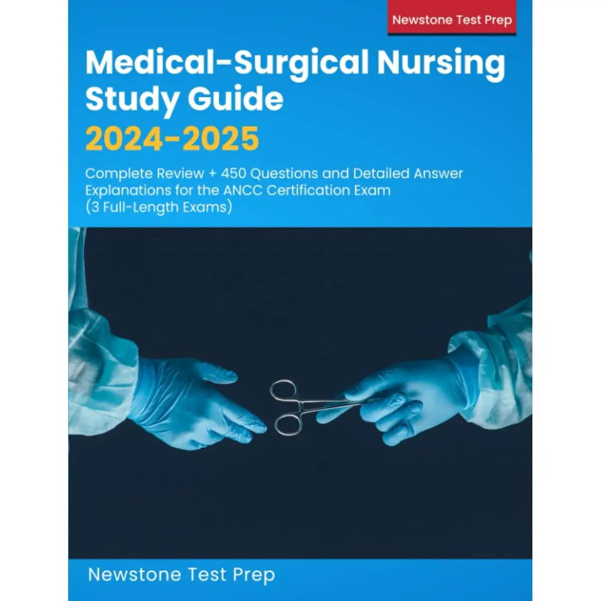 Medical-Surgical Nursing Study Guide 2024-2025: Complete Review + 450 Questions and Detailed Answer Explanations for the ANCC Certification Exam (3 Full-Length Exams)