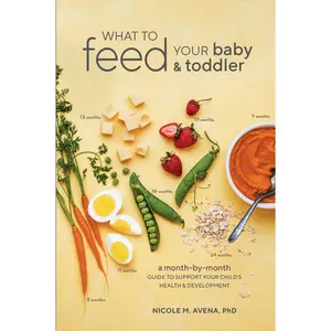 USED-What to Feed Your Baby and Toddler: A Month-By-Month Guide to Support Your Child's Health and Development by Avena, Nicole M. (Paperback)