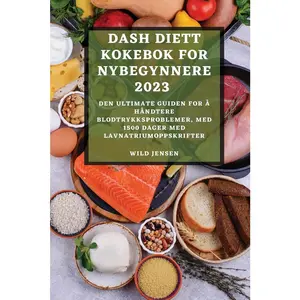 USED-Dash Diett Kokebok for Nybegynnere 2023: Den Ultimate Guiden for Å Håndtere Blodtrykksproblemer, Med 1500 Dager Med Lavnatriumoppskrifter by Jensen, Wild (Paperback)