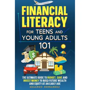 Financial Literacy for Teens and Young Adults 101: The Ultimate Guide to Budget, Save and Invest Money to Build Future Wealth and Equity at an Early Age Paperback – October 7, 2024