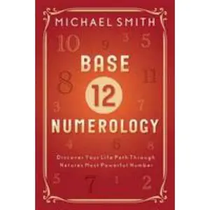 USED-Base-12 Numerology: Discover Your Life Path Through Nature's Most Powerful Number by Smith, Michael (Paperback)