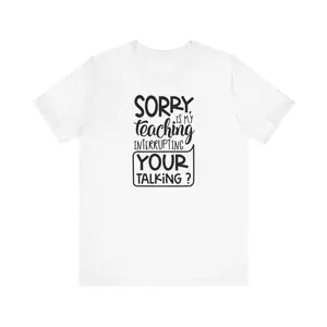 sorry is my teaching interrupting your talking - Unisex Jersey Short Sleeve Tee