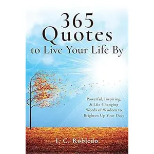 365 Quotes to Live Your Life By: Powerful, Inspiring, & Life-Changing Words of Wisdom to Brighten Up Your Days (Master Your Mind, Revolutionize Your Life Series)