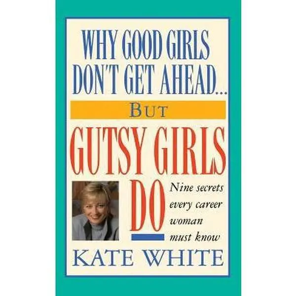 USED-Why Good Girls Don't Get Ahead... But Gutsy Girls Do: Nine Secrets Every Career Woman Must Know by White, Kate (Hardcover)