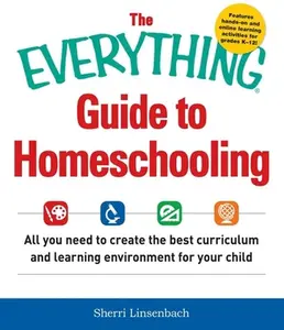 USED-The Everything Guide to Homeschooling: All You Need to Create the Best Curriculum and Learning Environment for Your Child by Linsenbach, Sherri (Paperback)