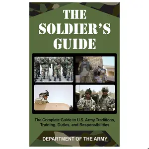 The Soldier's Guide: The Complete Guide to U.S. Army Traditions, Training, and Responsibilities