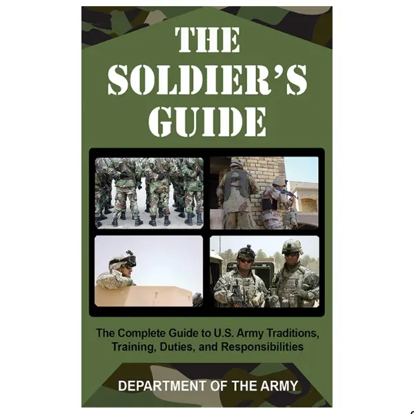The Soldier's Guide: The Complete Guide to U.S. Army Traditions, Training, and Responsibilities