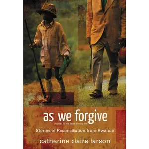 As We Forgive: Stories of Reconciliation from Rwanda