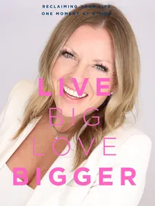 Live Big Love Bigger: Reclaiming Your Life One Moment at a Time