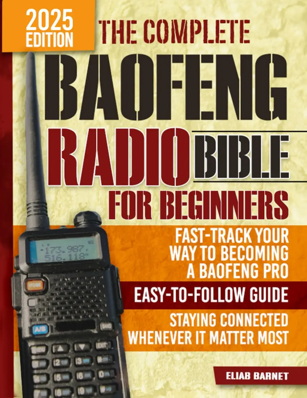 The Complete Baofeng Radio Bible Book for Beginners: Fast-Track Your Way to Becoming a Baofeng Pro with an Easy-to-Follow Guide to Staying Connected W