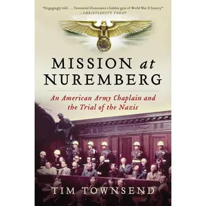 Mission at Nuremberg: An American Army Chaplain and the Trial of the Nazis by Tim Townsend [Paperback Book]
