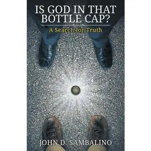 USED-Is God in That Bottle Cap?: A Search for Truth by Sambalino, John D. (Paperback)