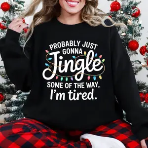 Probably Just Gonna Jingle Some Of The Way I'm Tired Laser Sweatshirt, Christmas , Funny Christmas Jingle Sweatshirt