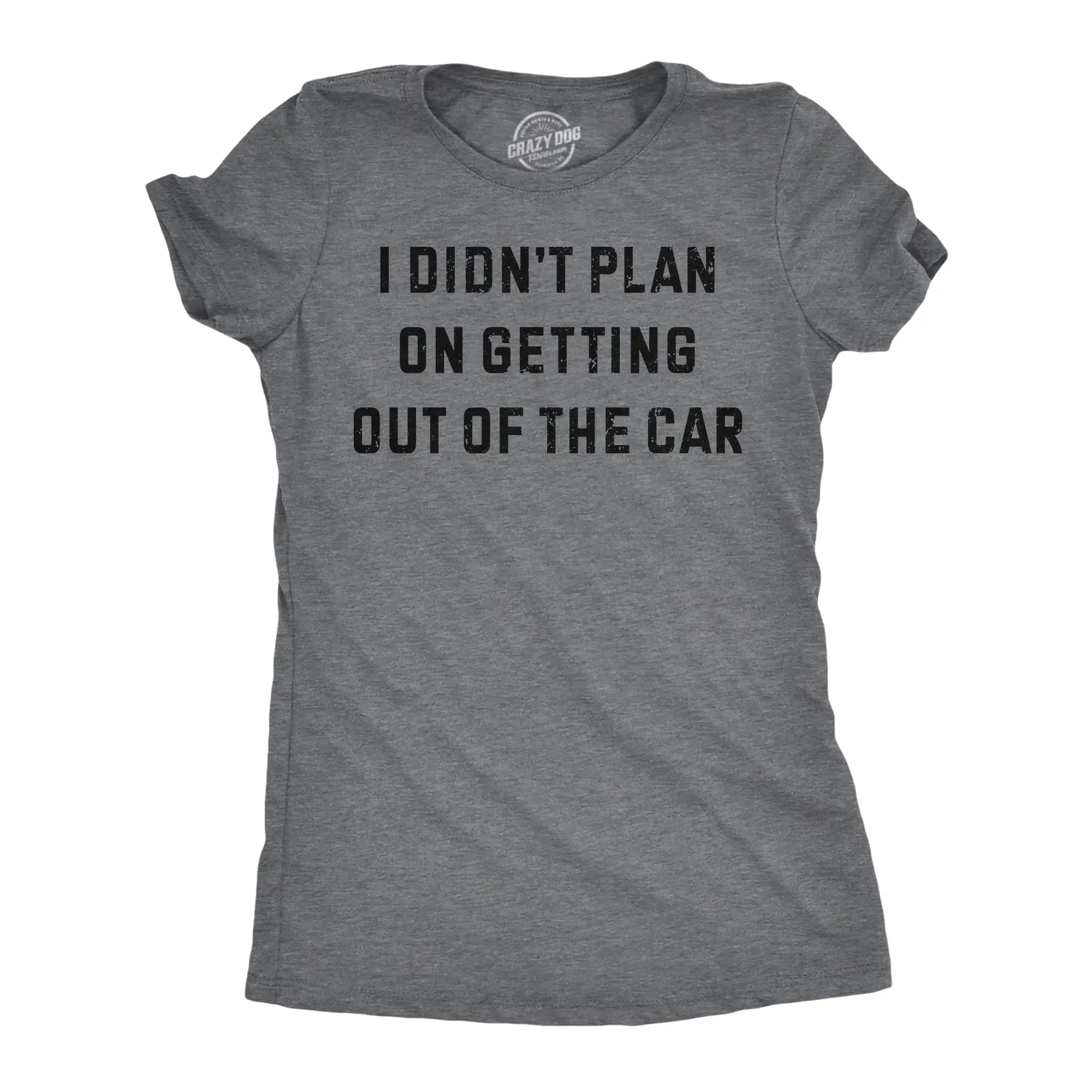 Womens Funny T Shirts I Didnt Plan On Getting Out of The Car Sarcastic Graphic Novelty Tee for Ladies Funny Womens T Shirts Cute Vintage Fashion Casual Ladies T-Shirt Gift Funny Sarcastic Top Women's Novelty Dark Grey
