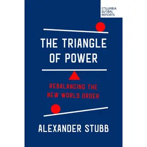 The Triangle of Power: Rebalancing the New World Order -- Alexander Stubb - Paperback