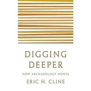 USED-Digging Deeper: How Archaeology Works by Cline, Eric H. (Paperback)