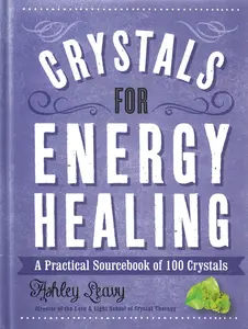 Crystals for Energy Healing — Visual Guide by Ashley Leavy Hardcover