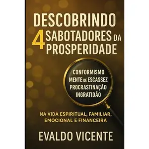 USED-DESCOBRINDO 4 SABOTADORES DA PROSPERIDADE - CONFORMISMO, MENTE DE ESCASSEZ, PROCRASTINAÇÃO E INGRATIDÃO.: Na vida Espiritual, familiar, emocional e financeira. by EVALDO VICENTE (Paperback)